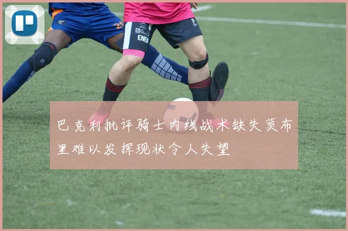 巴克利批评骑士内线战术缺失莫布里难以发挥现状令人失望