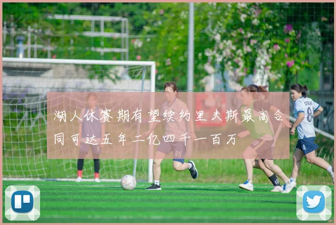 湖人休赛期有望续约里夫斯最高合同可达五年二亿四千一百万