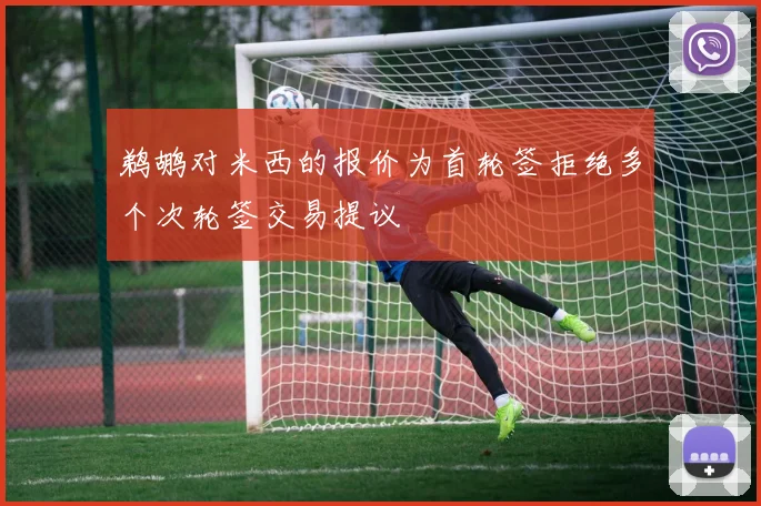 鹈鹕对米西的报价为首轮签拒绝多个次轮签交易提议